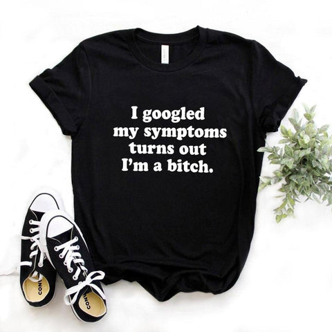 I googled my symptoms turns out I'm a bitch T-shirt