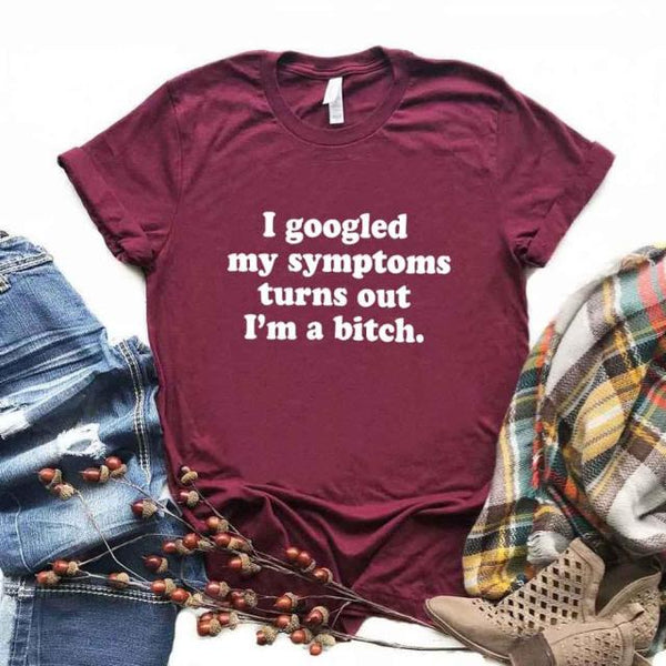 I googled my symptoms turns out I'm a bitch T-shirt